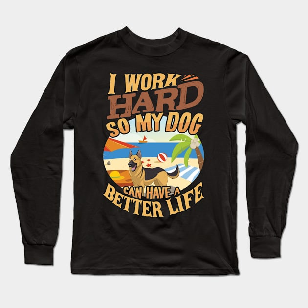 I Work Hard So My German Shepherd Can Have A Better Life - German Shepherd Long Sleeve T-Shirt by HarrietsDogGifts